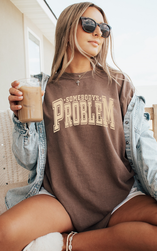 SOMEBODY'S PROBLEM TSHIRT